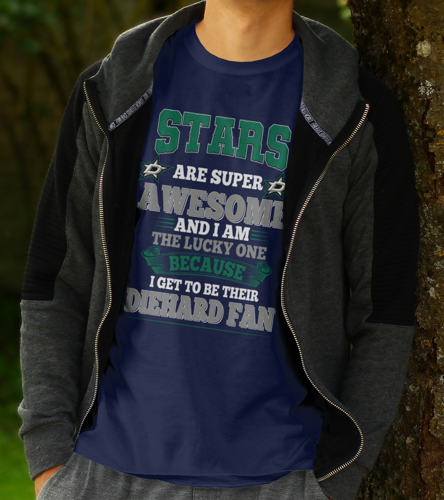 Dallas Stars Are Super Awesome And I Am The Lucky One Because I Get To Be Their Diehard Fan T-Shirt