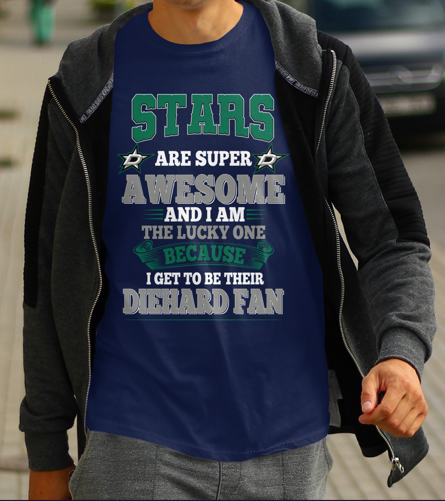 Dallas Stars Are Super Awesome And I Am The Lucky One Because I Get To Be Their Diehard Fan T-Shirt