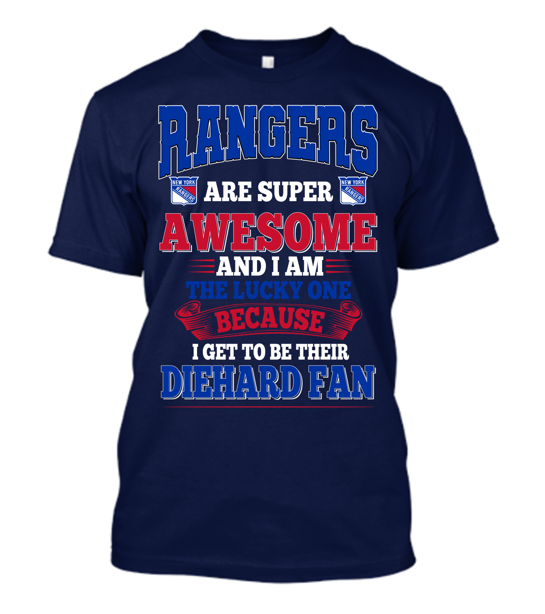 Rangers Are Super Awesome And I Am The Lucky One Because I Get To Be Their Diehard Fan New York Rangers T-Shirt
