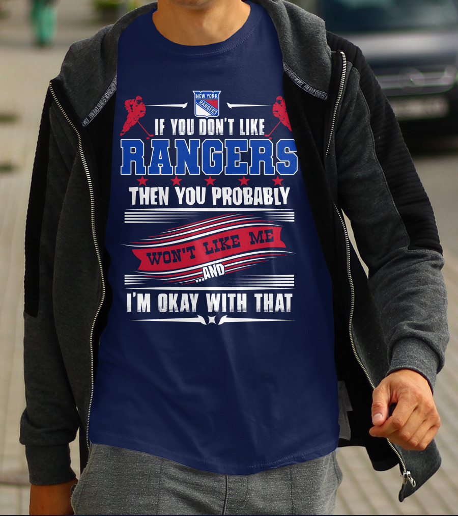 New York Rangers If You Don't Like Rangers Then You Probably Won't Like Me And I'm Okay With That T-Shirt