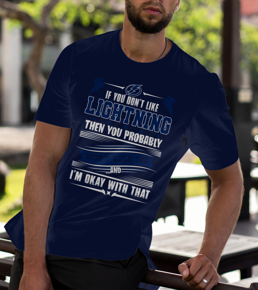 Tampa Bay Lightning If You Don't Like Lightning Then You Probably Won't Like Me And I'm Okay With That T-Shirt