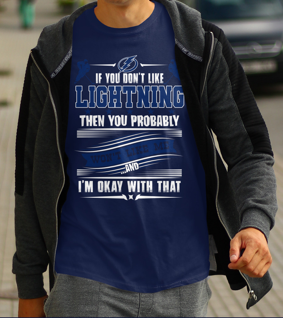 Tampa Bay Lightning If You Don't Like Lightning Then You Probably Won't Like Me And I'm Okay With That T-Shirt