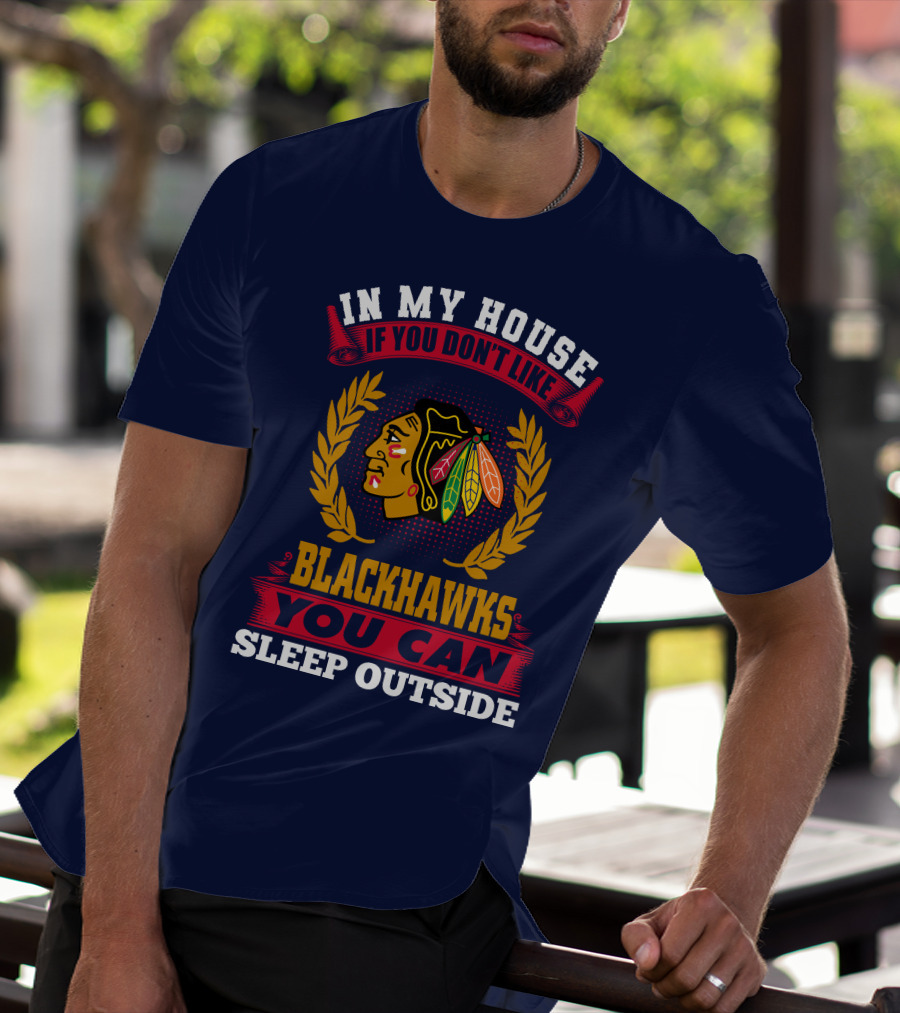 In My House If You Don't Like Blackhawks You Can Sleep Outside T-Shirt