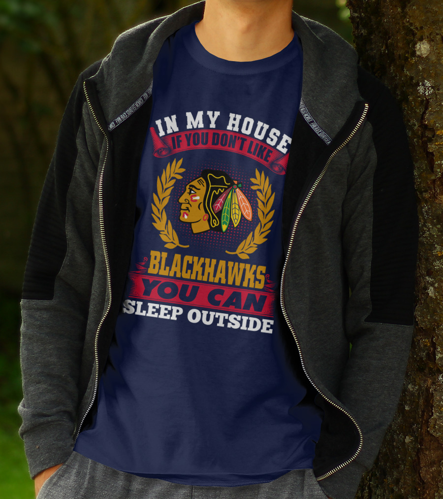 In My House If You Don't Like Blackhawks You Can Sleep Outside T-Shirt