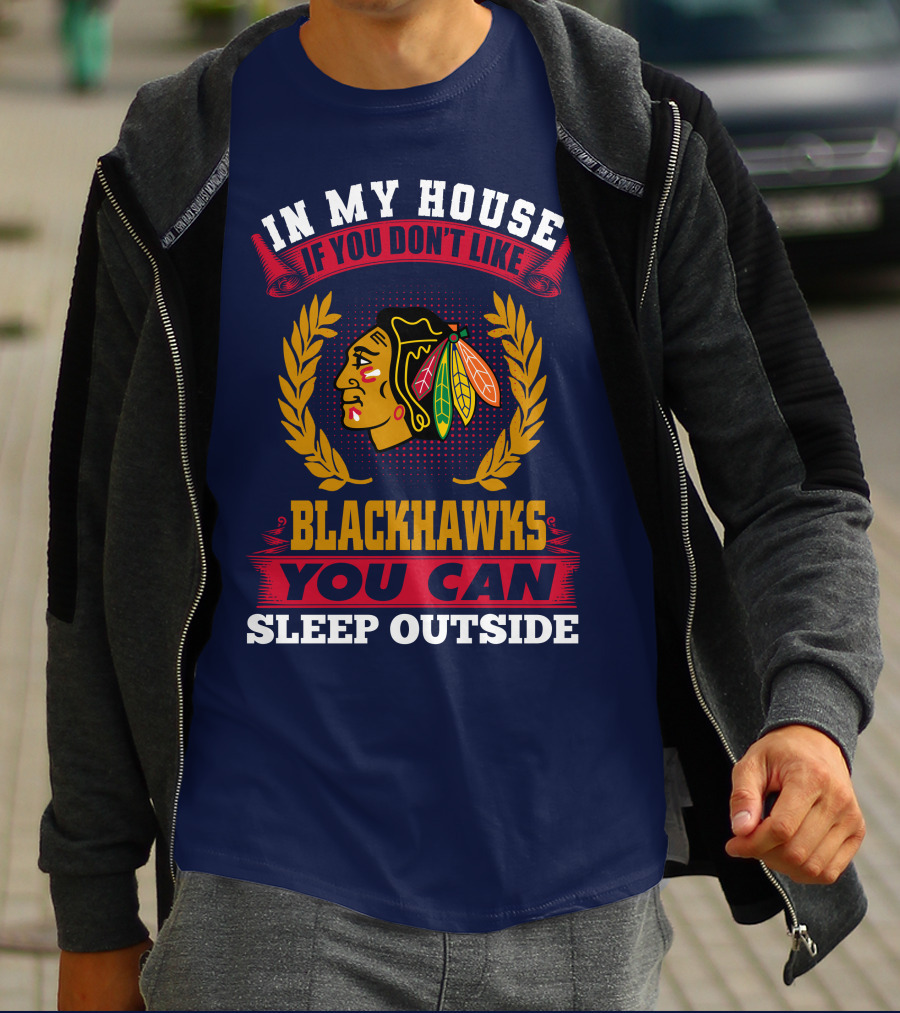 In My House If You Don't Like Blackhawks You Can Sleep Outside T-Shirt
