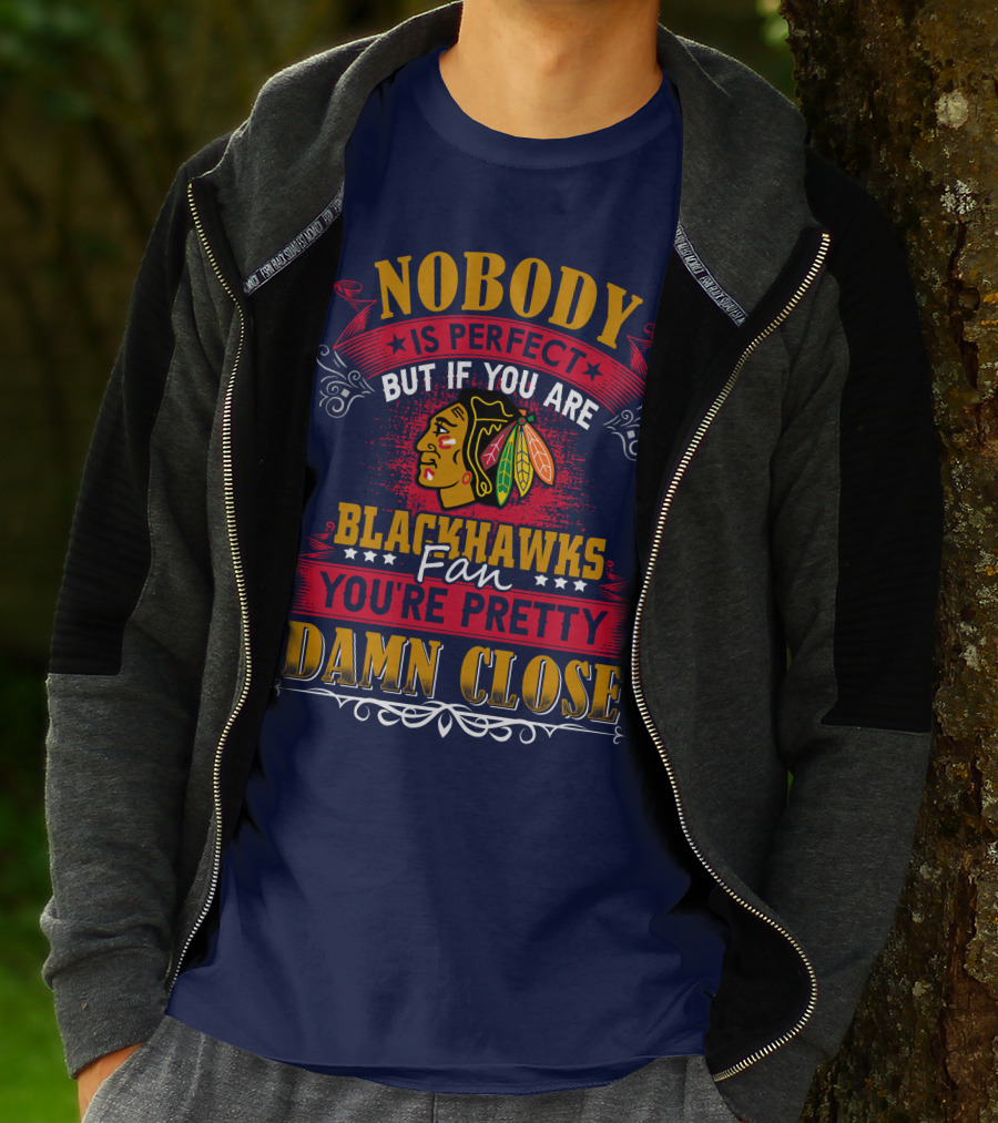 Nobody Is Perfect But If You Are Blackhawks Fan You're Pretty Damn Close T-Shirt