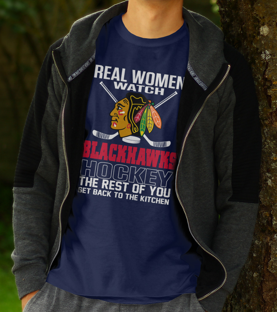 Real Women Watch Blackhawks Hockey The Rest Of You Get Back To The Kitchen T-Shirt