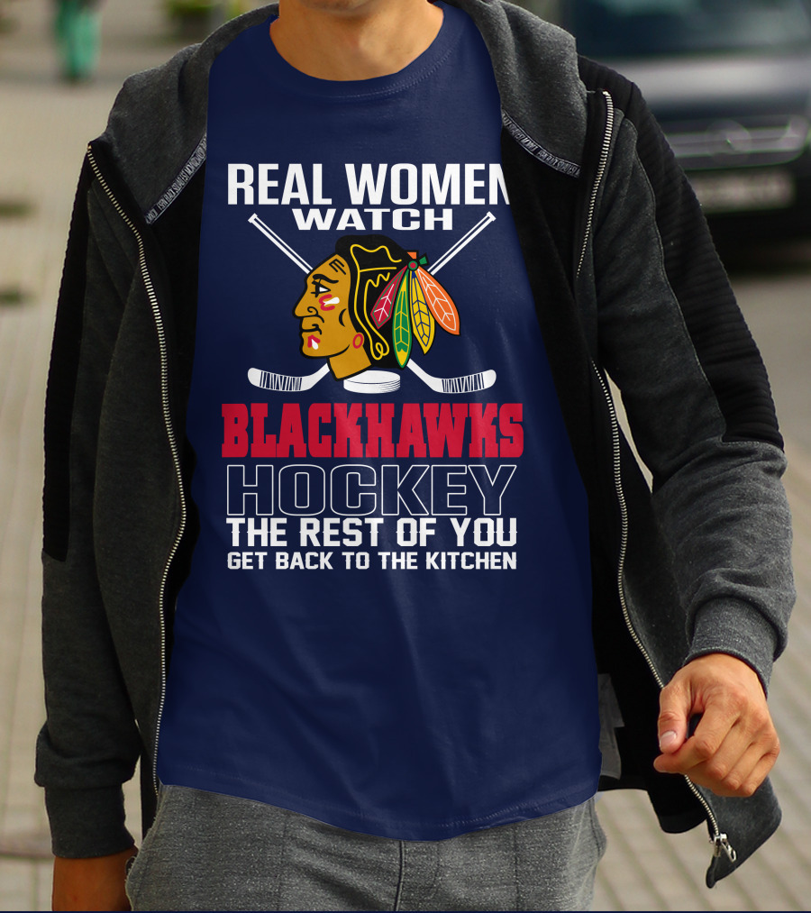 Real Women Watch Blackhawks Hockey The Rest Of You Get Back To The Kitchen T-Shirt