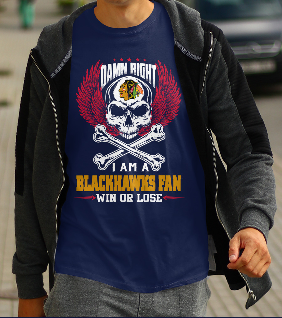 Damn Right I Am A Blackhawks Fan Win Or Lose T-Shirt