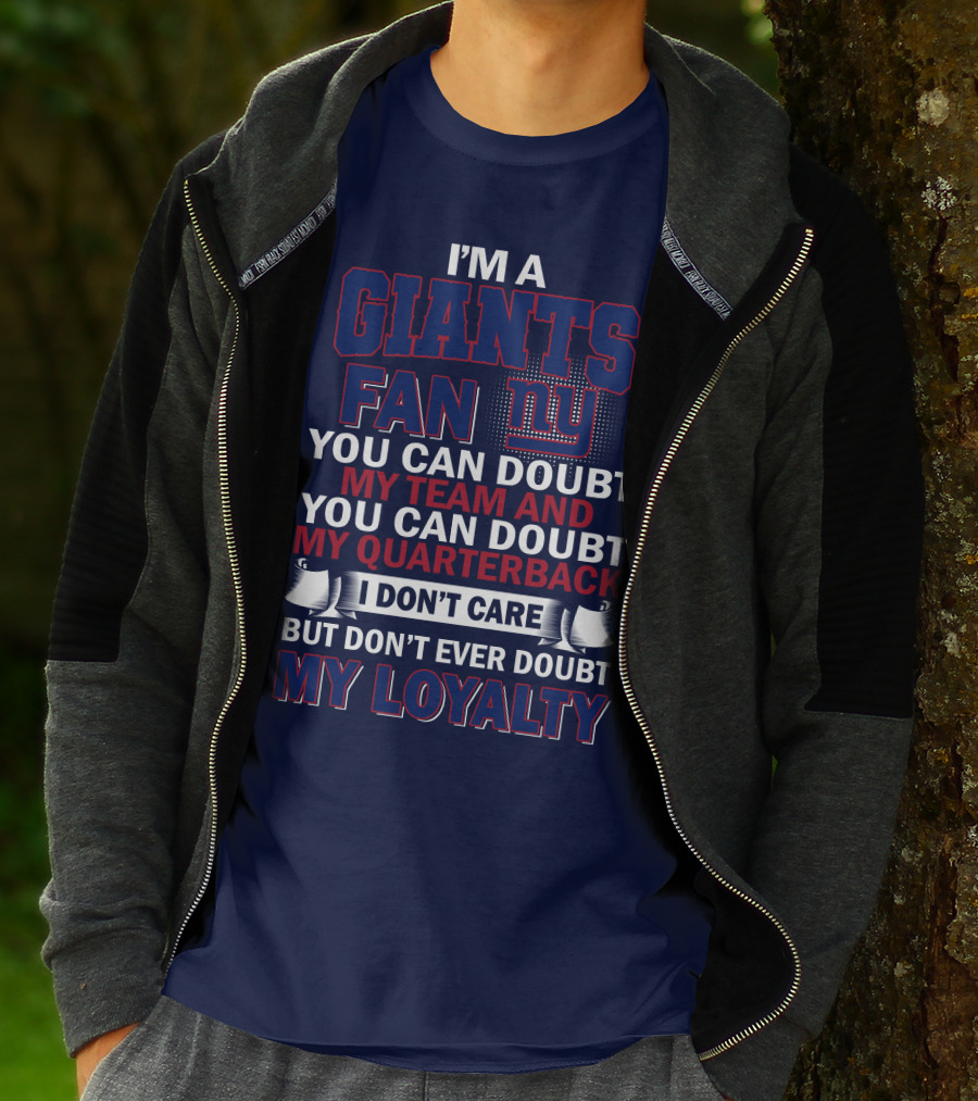 I'm A Giants Fan You Can Doubt My Team And You Can Doubt My Quarterback I Don't Care But Don't Ever Doubt My Loyalty New York Giants T-Shirt