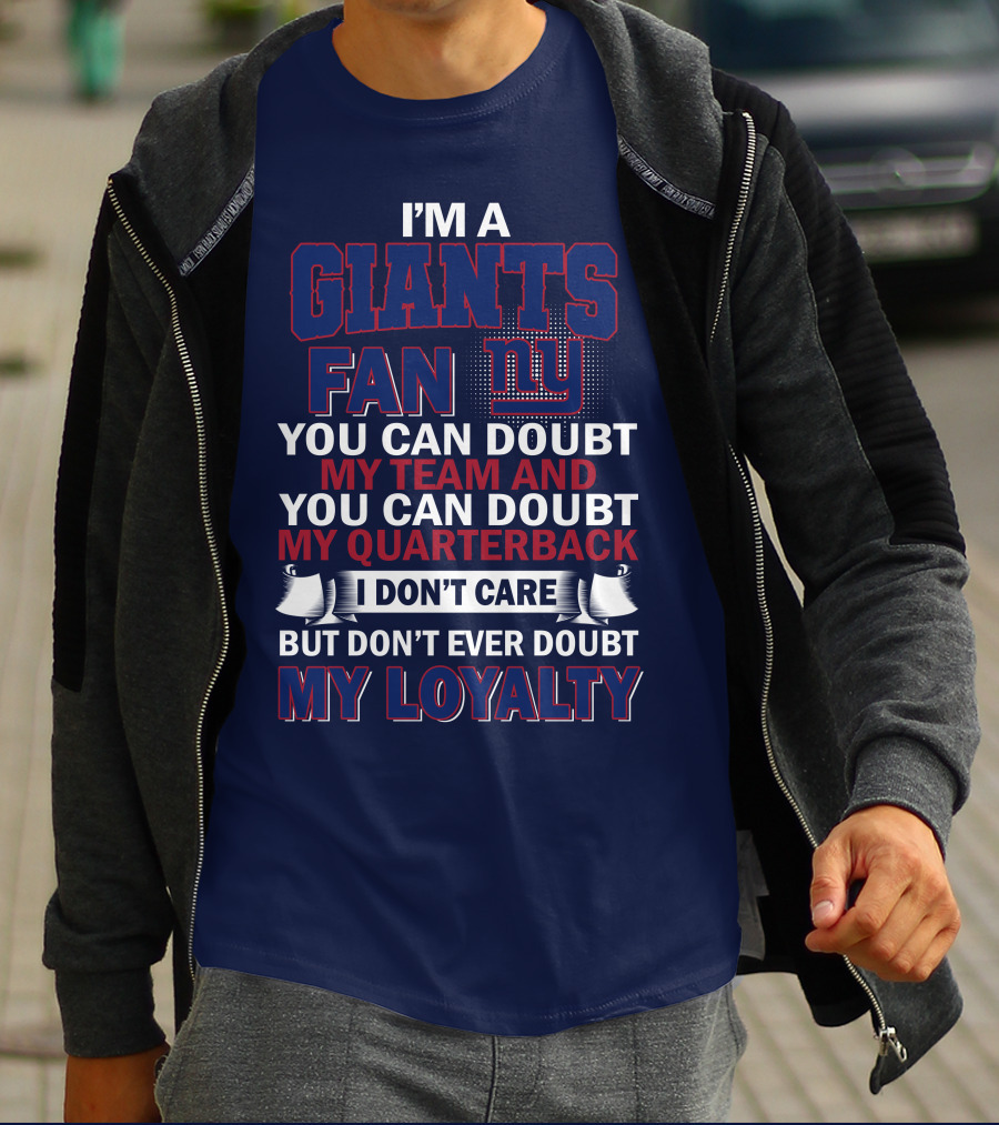 I'm A Giants Fan You Can Doubt My Team And You Can Doubt My Quarterback I Don't Care But Don't Ever Doubt My Loyalty New York Giants T-Shirt