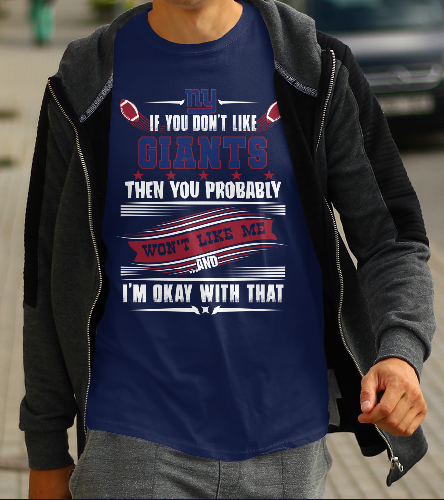Ny If You Don't Like Giants Then You Probably Won't Like Me And I'm Okay With That T-Shirt