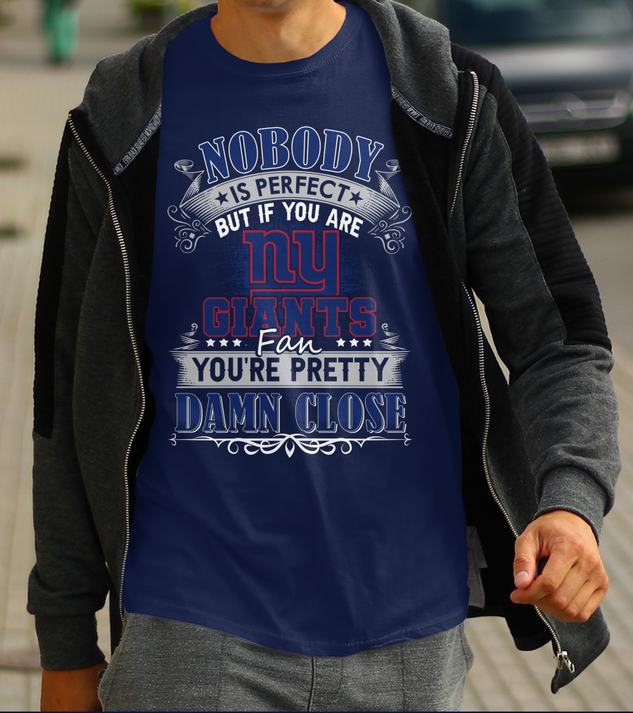 Nobody Is Perfect But If You Are New York Giants Fan You're Pretty Damn Close T-Shirt