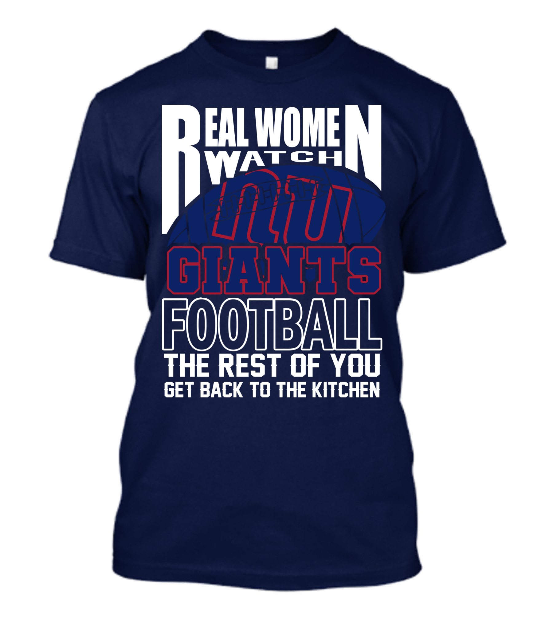 Real Women Watch New York Giants Football The Rest Of You Get Back To The Kitchen T-Shirt