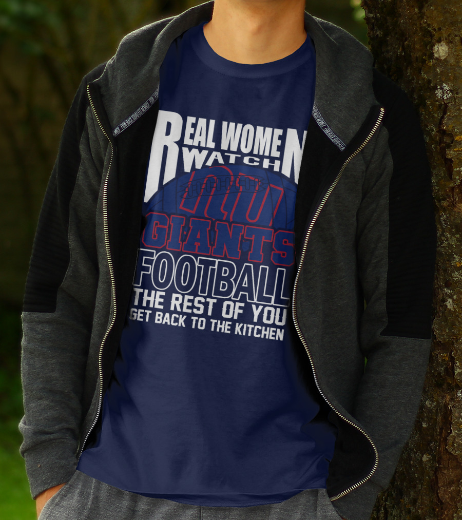 Real Women Watch New York Giants Football The Rest Of You Get Back To The Kitchen T-Shirt