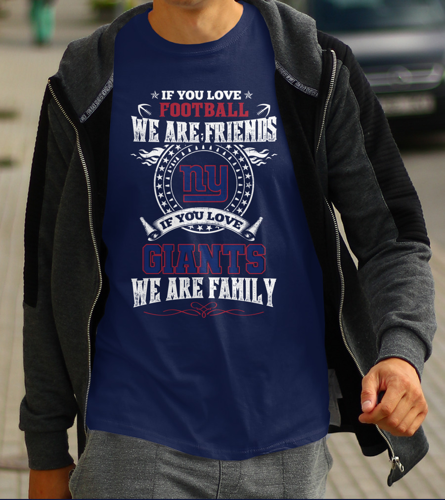 If You Love Football We Are Friends If You Love Giants We Are Family Ny T-Shirt