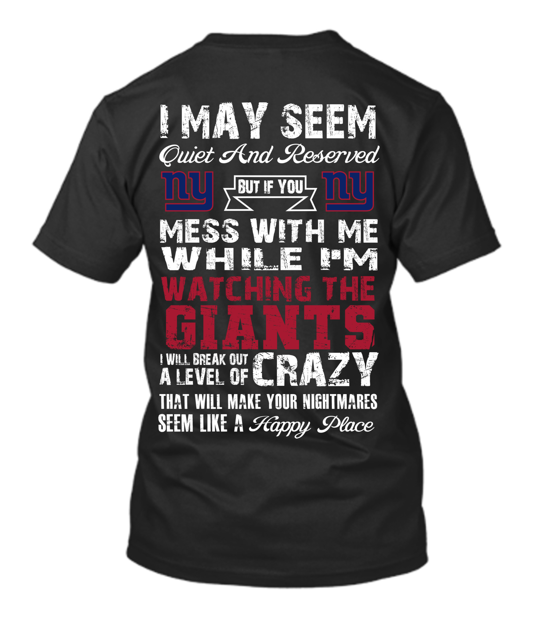 I May Seem Quiet And Reserved But If You Mess With Me While I'm Watching The New York Giants I Will Break Out A Level Of Crazy That Will Make Your Nightmares Seem Like A Happy Place T-Shirt
