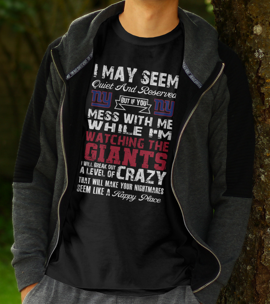 I May Seem Quiet And Reserved But If You Mess With Me While I'm Watching The New York Giants I Will Break Out A Level Of Crazy That Will Make Your Nightmares Seem Like A Happy Place T-Shirt