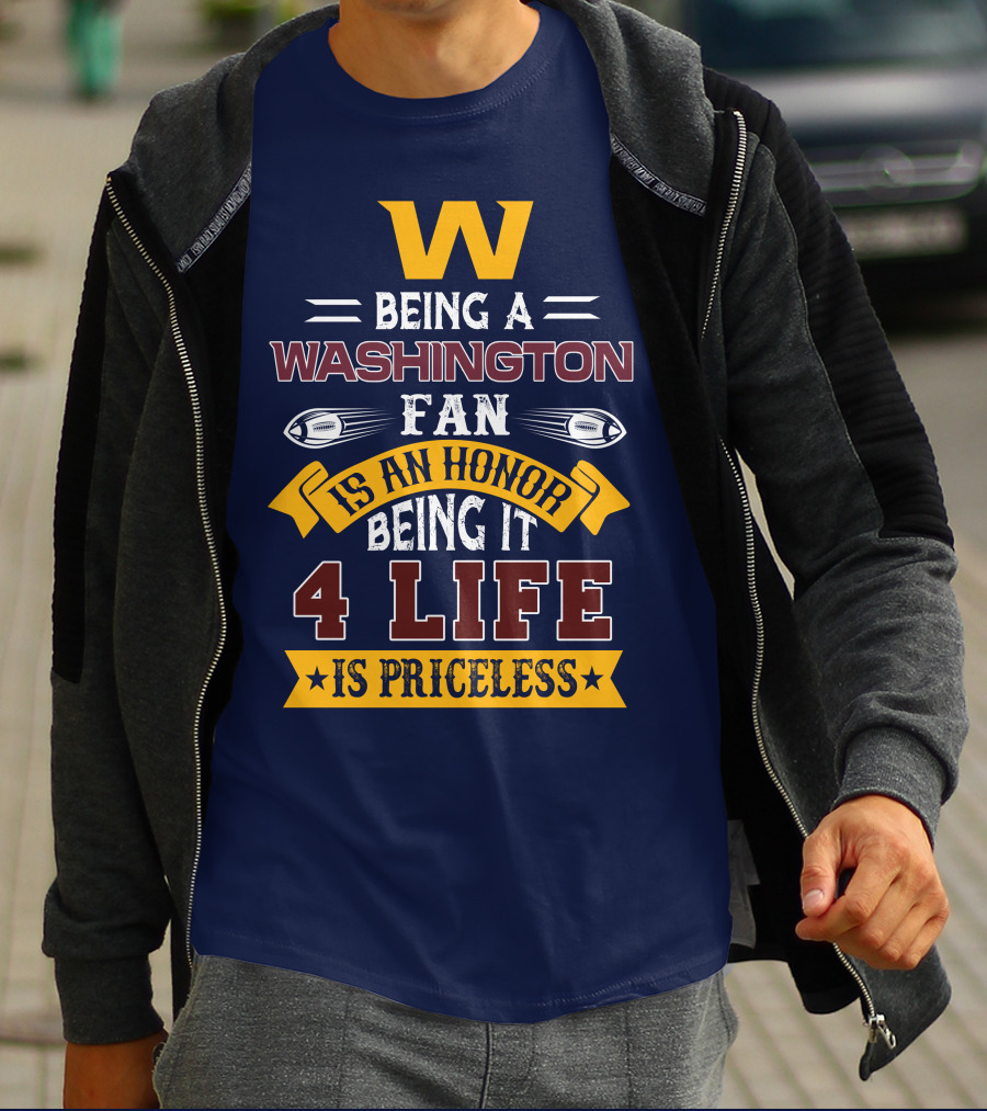 W Being A Washington Fan Is An Honor Being It 4 Life Is Priceless T-Shirt