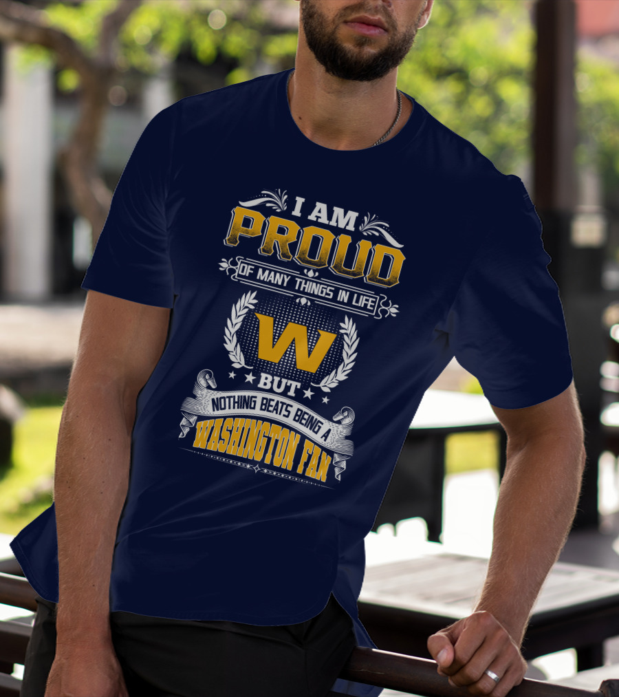 I Am Proud Of Many Things In Life But Nothing Beats Being A Washington Fan T-Shirt