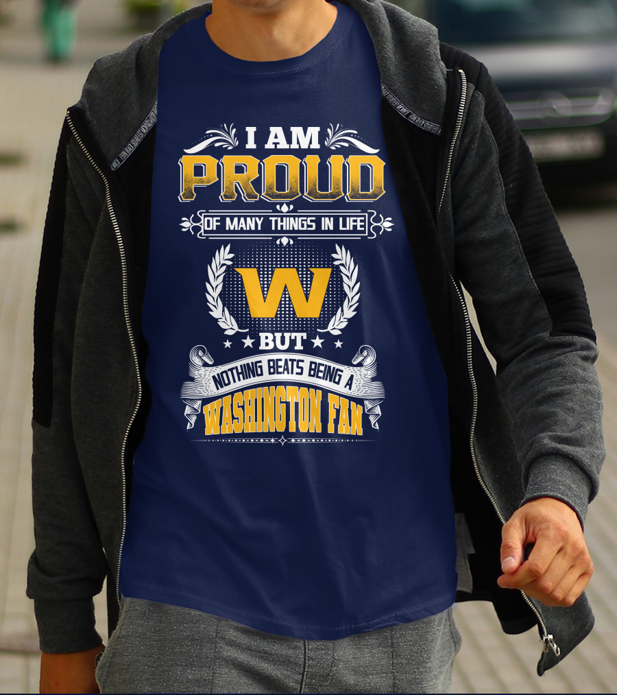 I Am Proud Of Many Things In Life But Nothing Beats Being A Washington Fan T-Shirt
