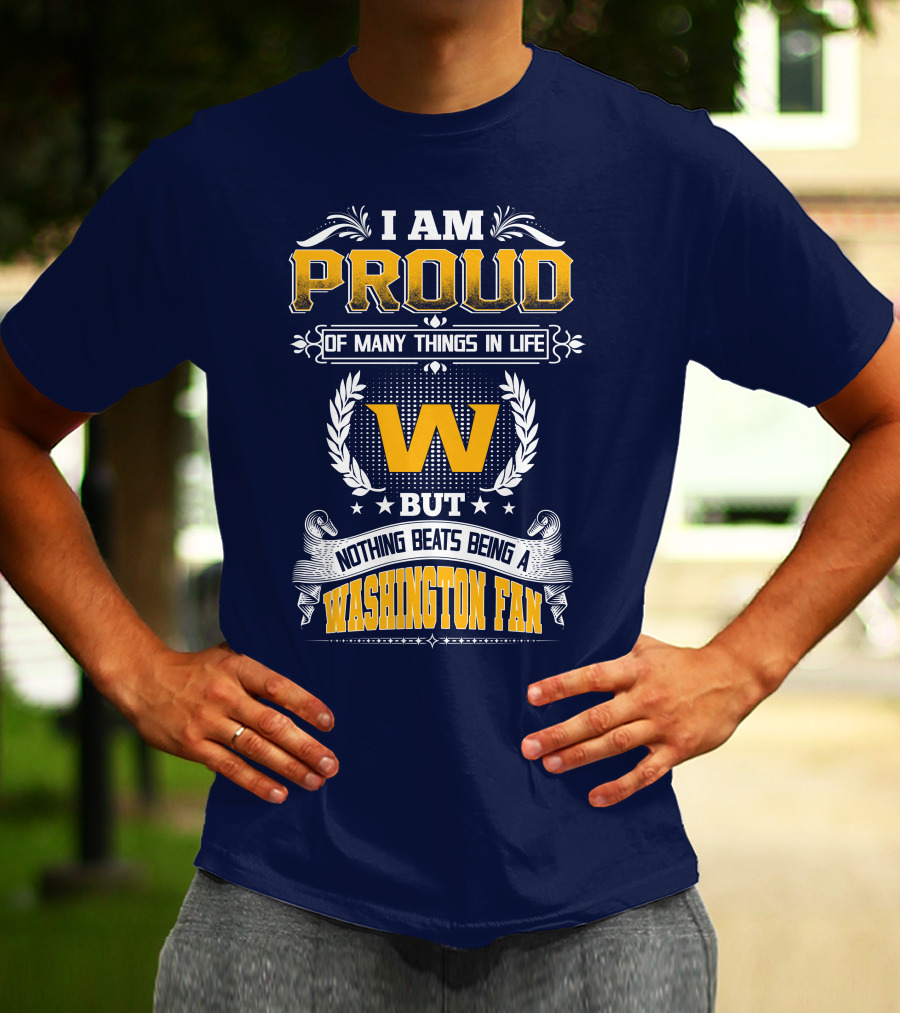 I Am Proud Of Many Things In Life But Nothing Beats Being A Washington Fan T-Shirt