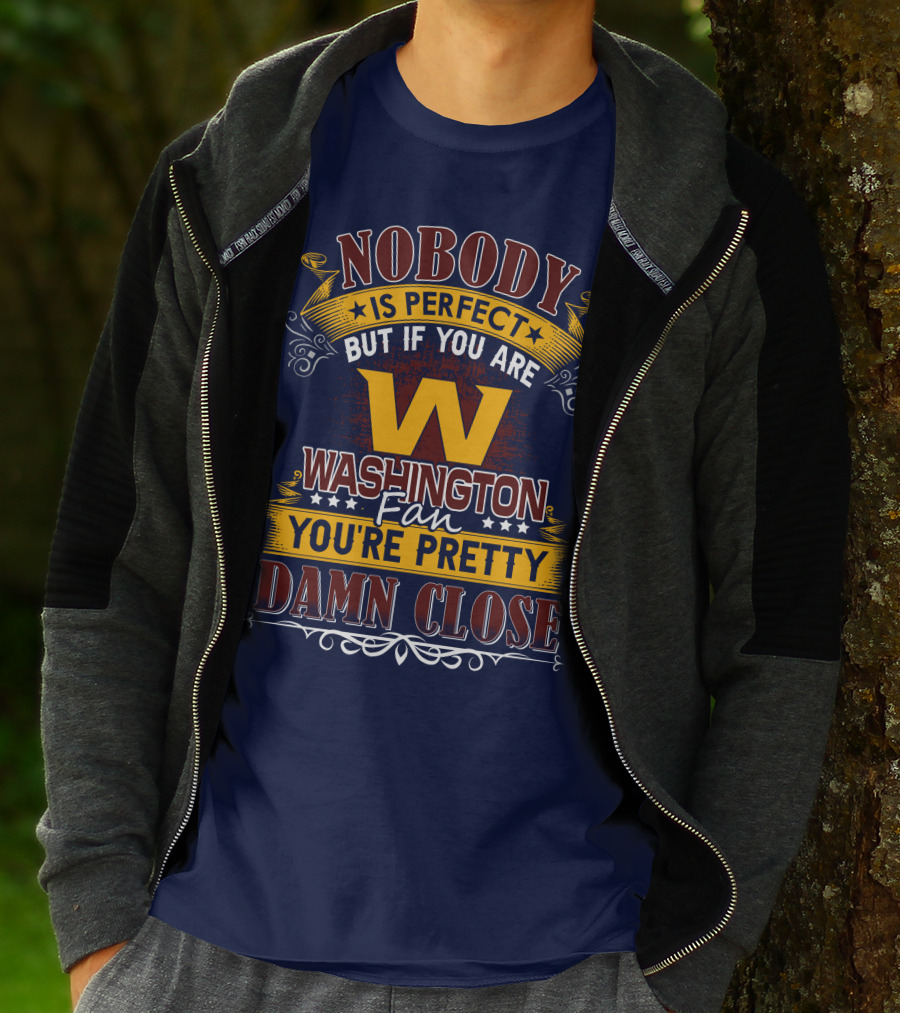 Nobody Is Perfect But If You Are Washington Fan You're Pretty Damn Close T-Shirt
