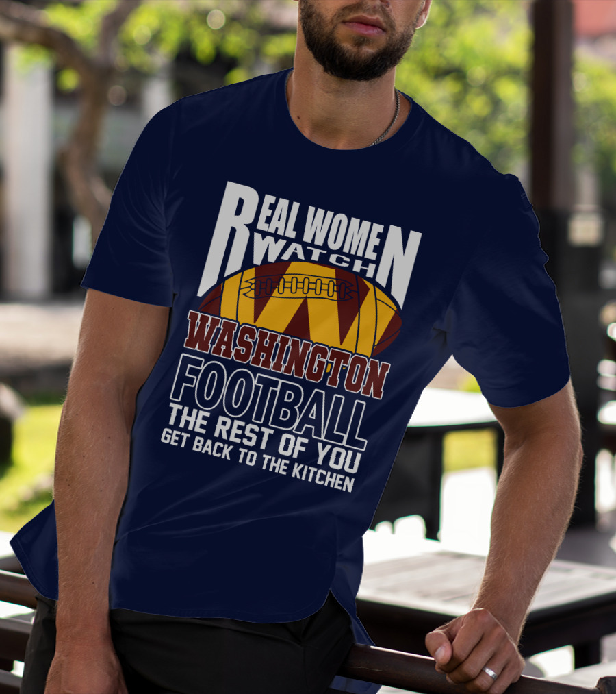 Real Women Watch Washington Football The Rest Of You Get Back To The Kitchen T-Shirt