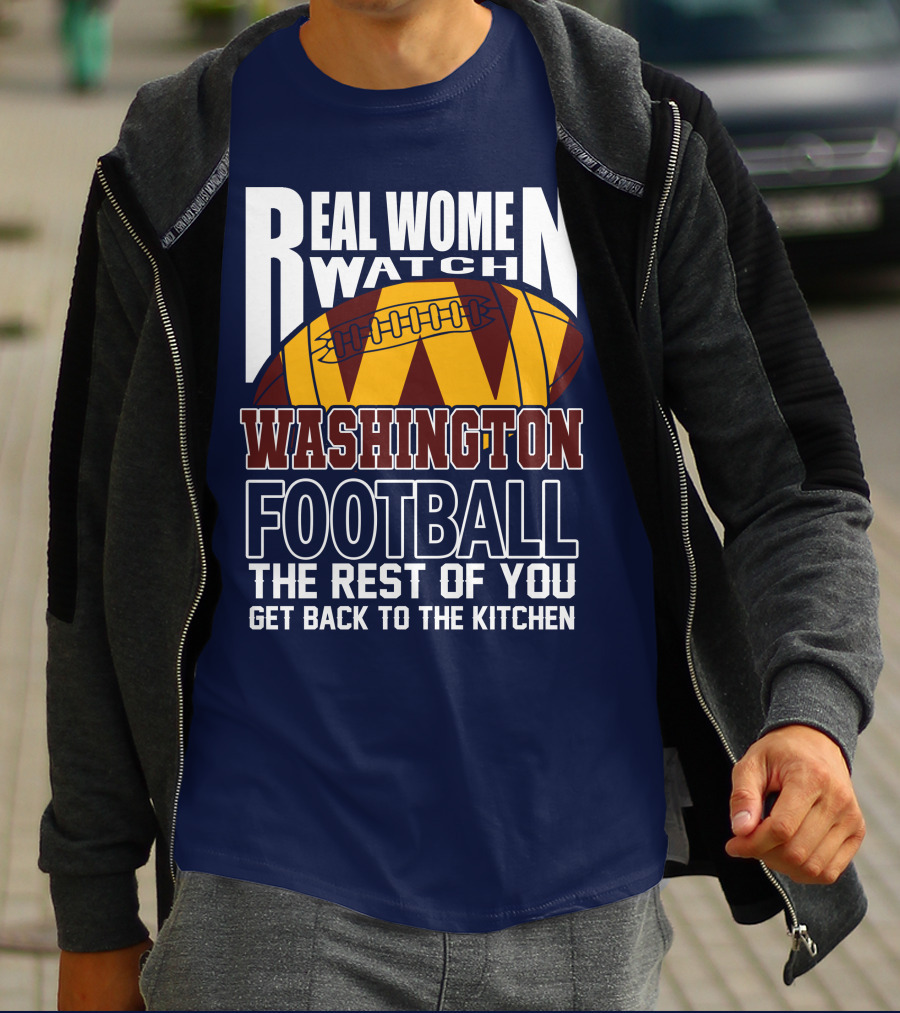 Real Women Watch Washington Football The Rest Of You Get Back To The Kitchen T-Shirt