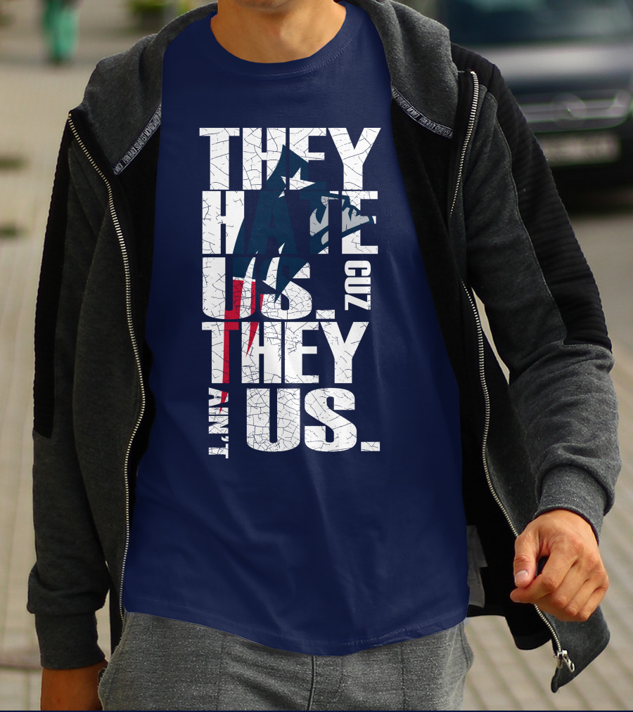 They Hate Us Cuz They Ain't Us New England Patriots T-Shirt