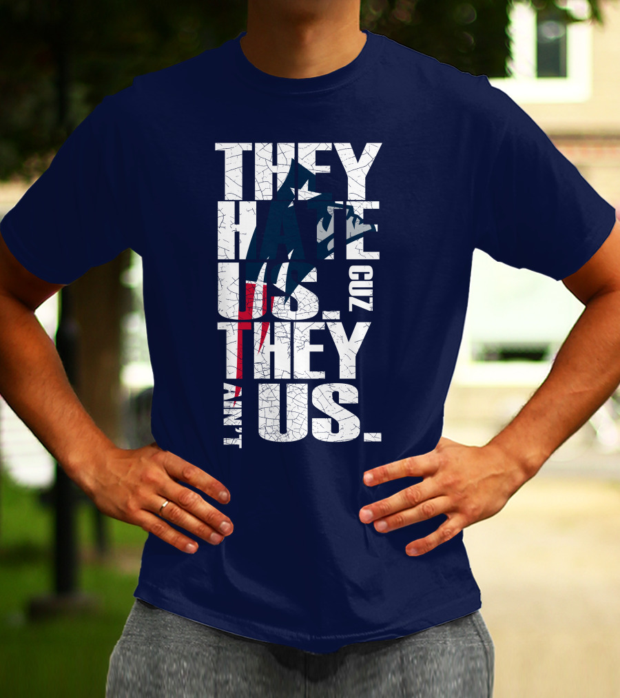 They Hate Us Cuz They Ain't Us New England Patriots T-Shirt