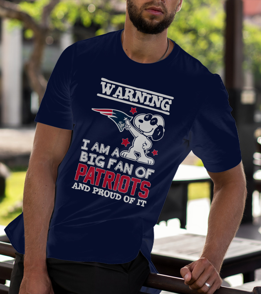 Warning I Am A Big Fan Of New England Patriots And Proud Of It T-Shirt