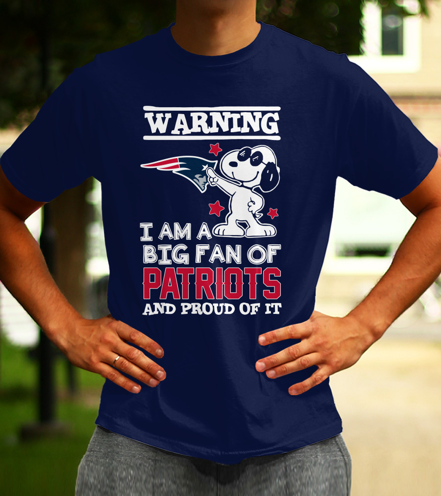 Warning I Am A Big Fan Of New England Patriots And Proud Of It T-Shirt