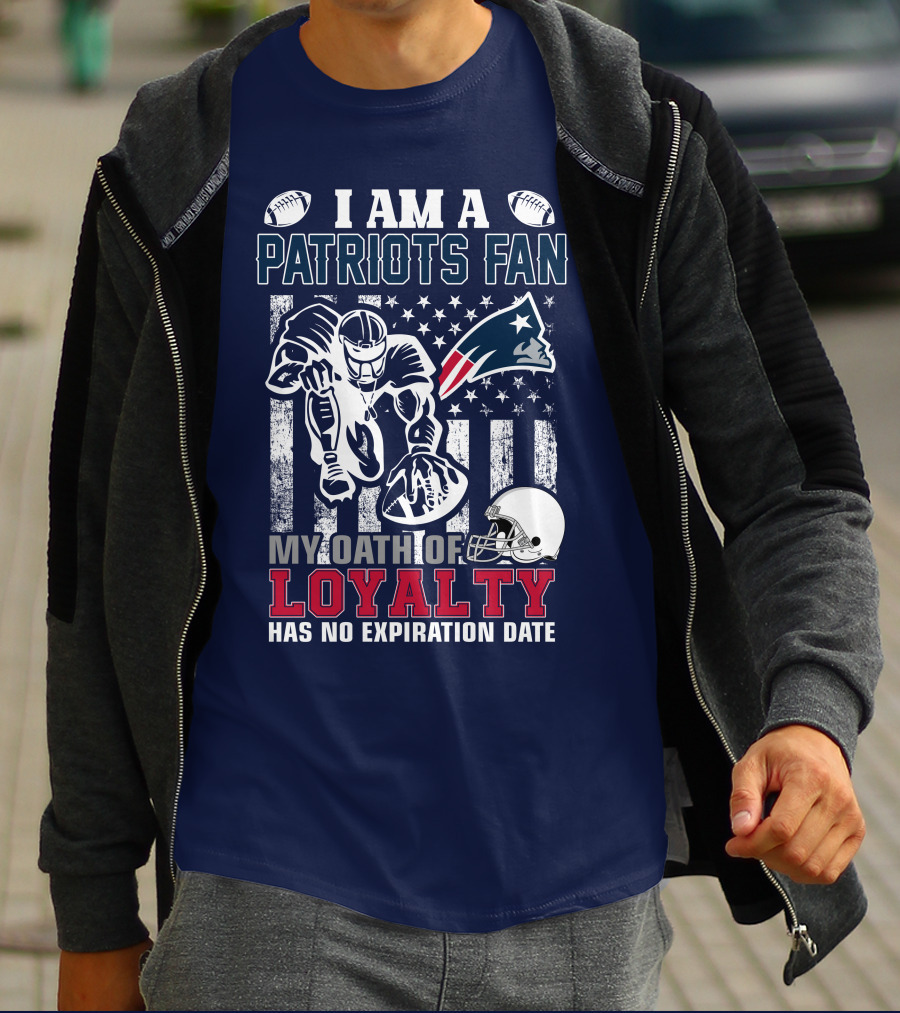 I Am A Patriots Fan My Oath Of Loyalty Has No Expiration Date New England Patriots T-Shirt
