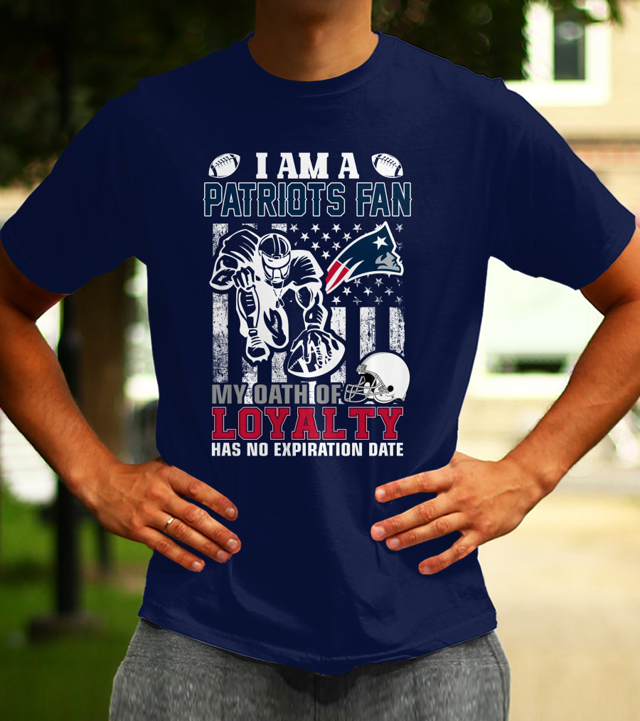 I Am A Patriots Fan My Oath Of Loyalty Has No Expiration Date New England Patriots T-Shirt