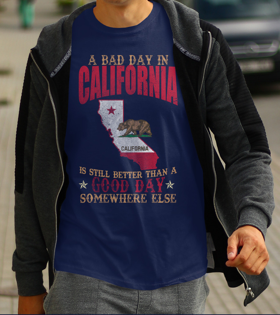 A Bad Day In California Is Still Better Than A Good Day Somewhere Else California Map Bear Flag T-Shirt
