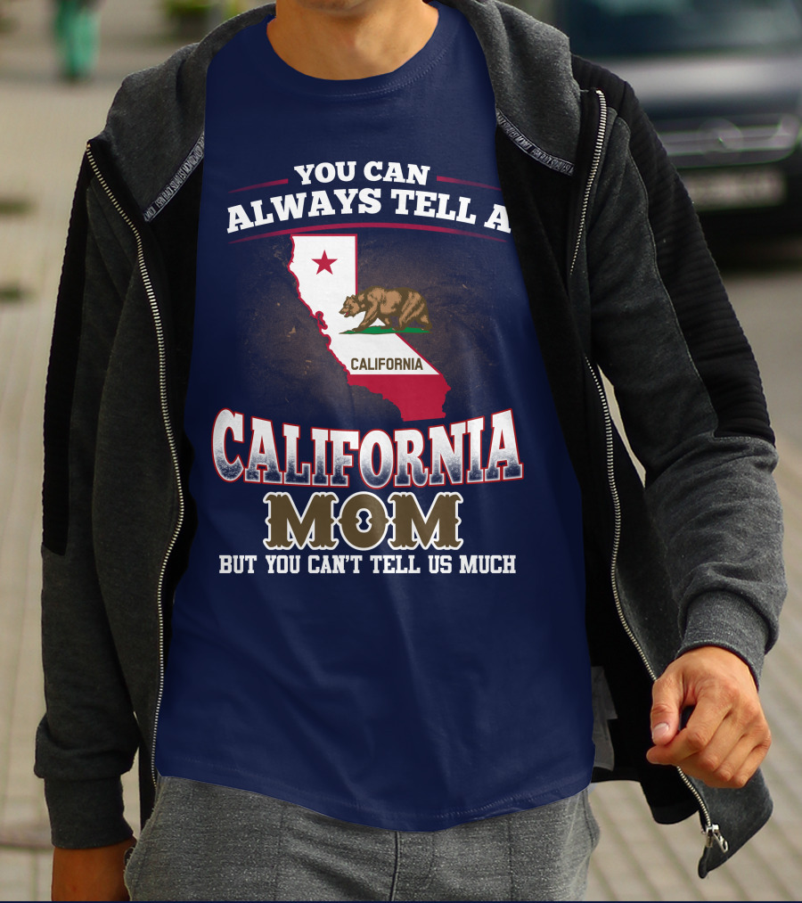 You Can Always Tell A California Mom But You Can't Tell Us Much T-Shirt