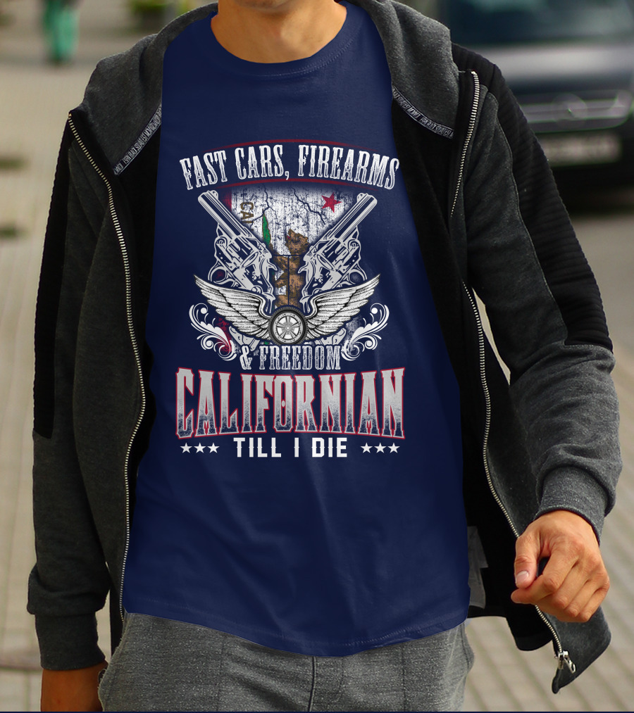 Fast Cars Firearms Freedom Californian Till I Die T-Shirt
