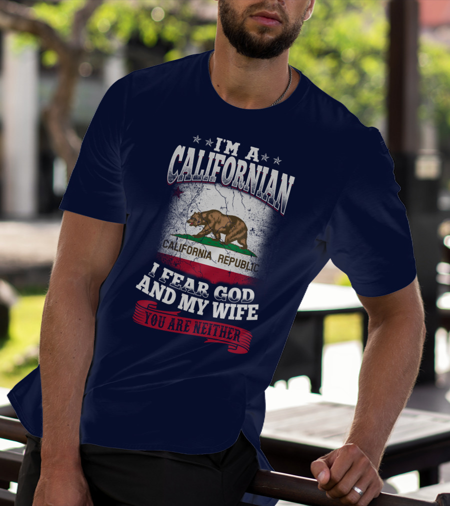 I'm A Californian California Republic I Fear God And My Wife You Are Neither T-Shirt