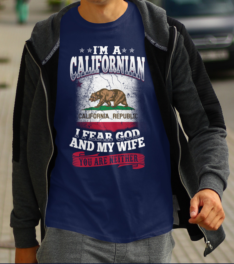 I'm A Californian California Republic I Fear God And My Wife You Are Neither T-Shirt