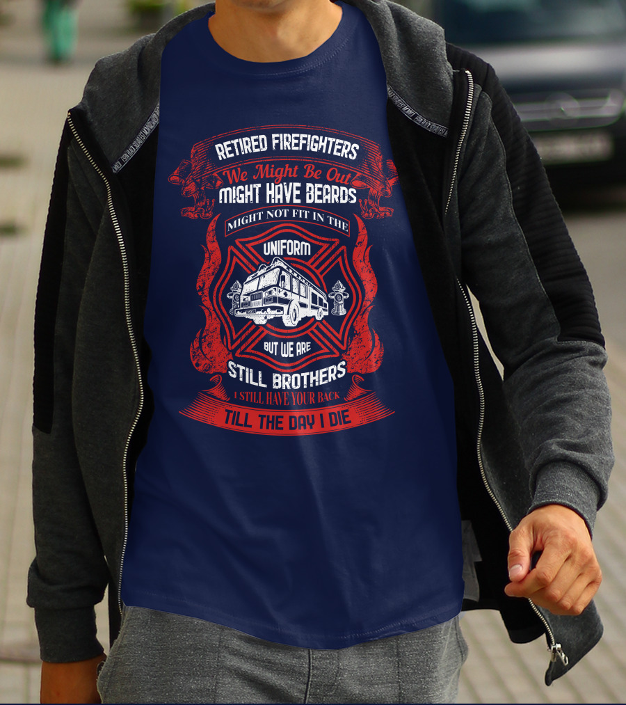 Retired Firefighters We Might Be Out Might Have Beards Still Brothers Till The Day I Die T-Shirt
