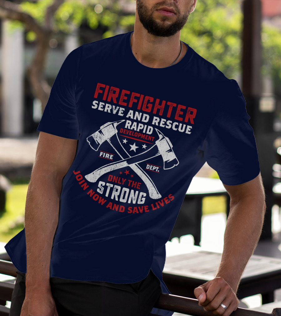 Firefighter Serve And Rescue Rapid Development Fire Dept Only The Strong Join Now And Save Lives T-Shirt