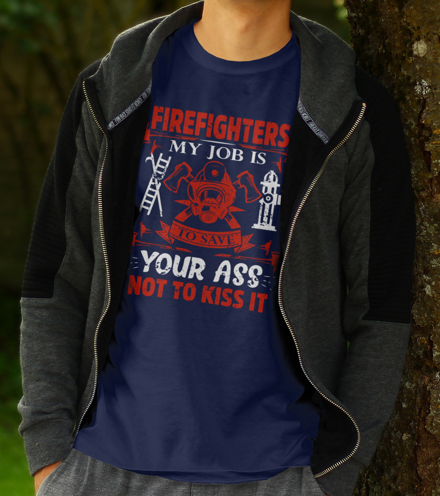 Firefighters My Job Is To Save Your Ass Not To Kiss It T-Shirt
