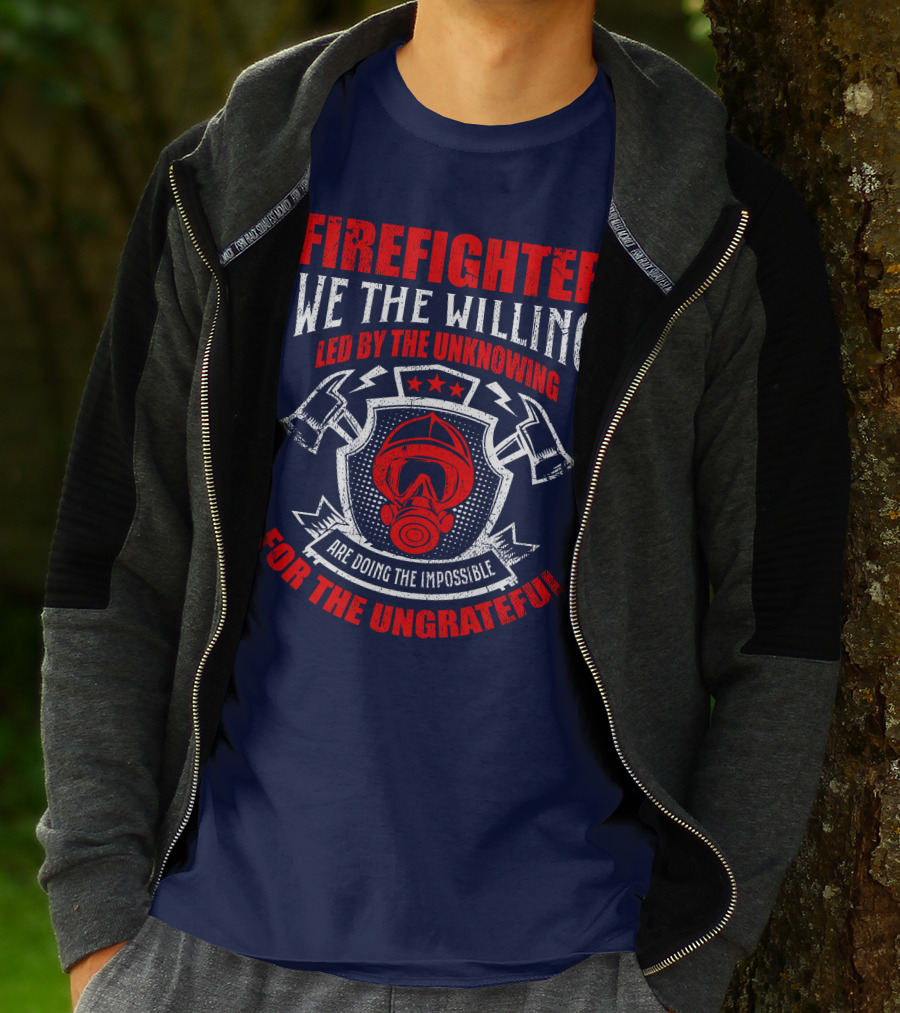 Fire Fighter We The Willing Led By The Unknowing For The Ungrateful T-Shirt