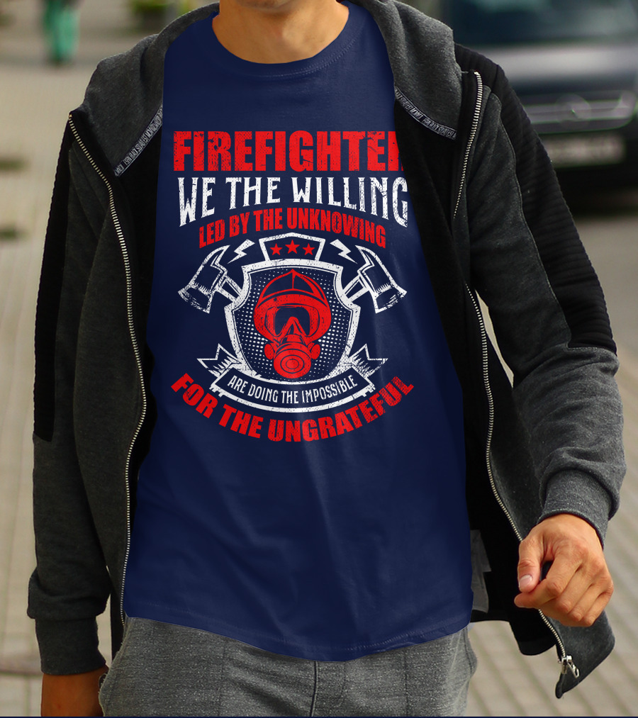 Fire Fighter We The Willing Led By The Unknowing For The Ungrateful T-Shirt