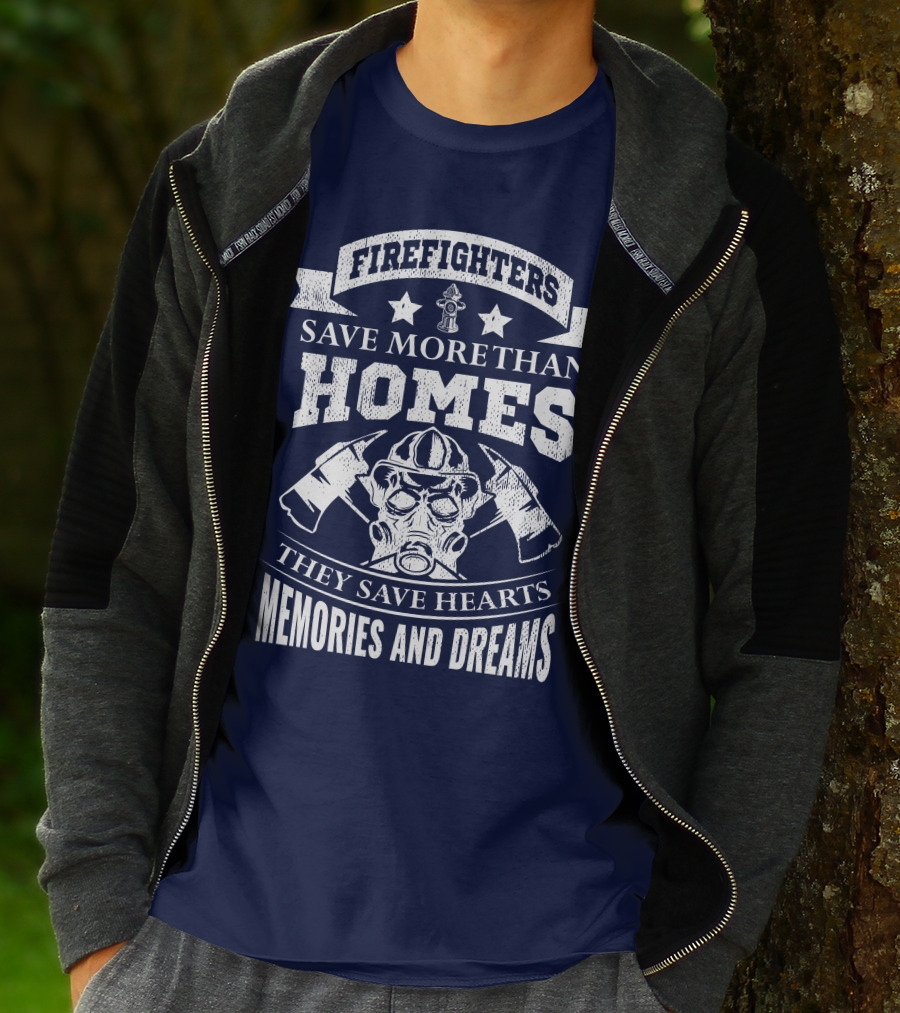 Firefighters Save More Than Homes They Save Hearts Memories And Dreams T-Shirt