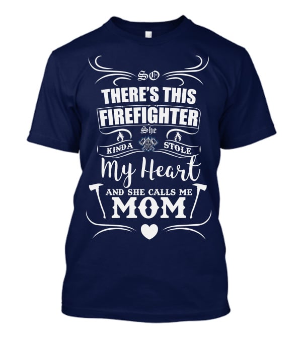 So There's This Firefighter She Kinda Stole My Heart And She Calls Me Mom T-Shirt