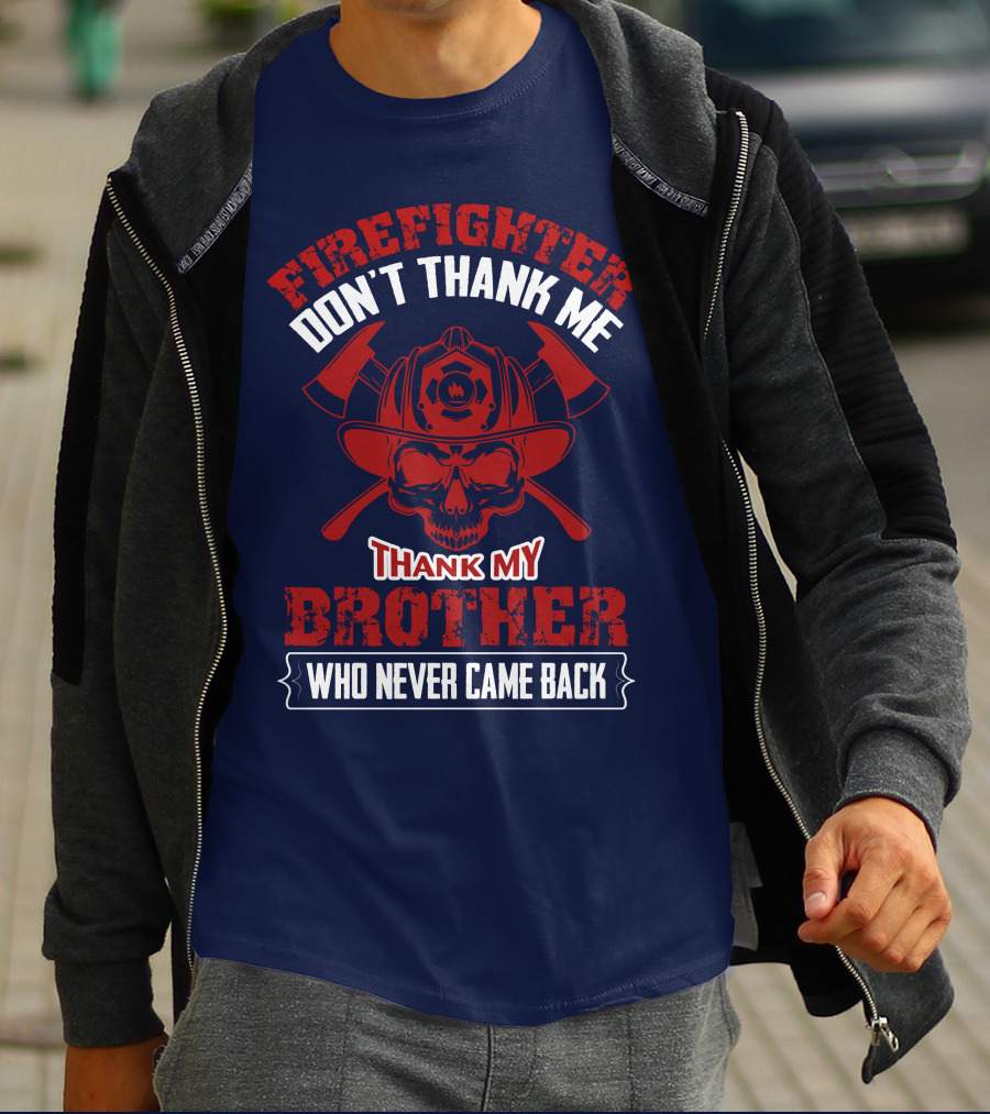 Firefighter Don't Thank Me Thank My Brother Who Never Came Back T-Shirt