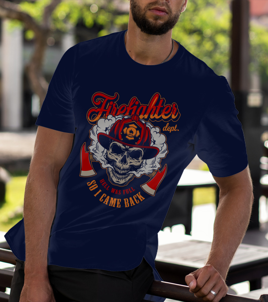 Firefighter Dept Hell Was Full So I Came Back T-Shirt