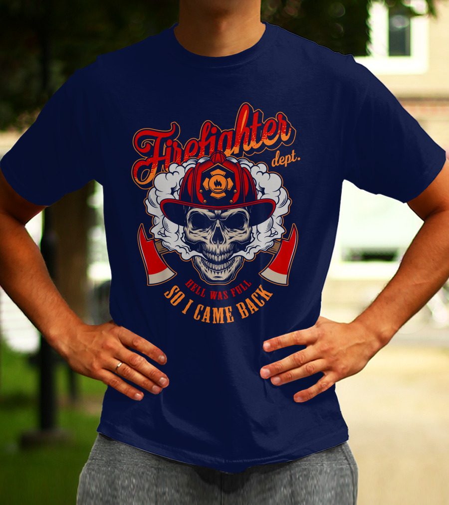 Firefighter Dept Hell Was Full So I Came Back T-Shirt
